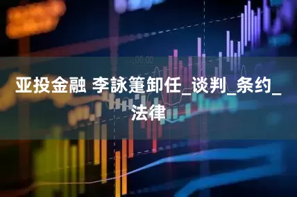 亚投金融 李詠箑卸任_谈判_条约_法律